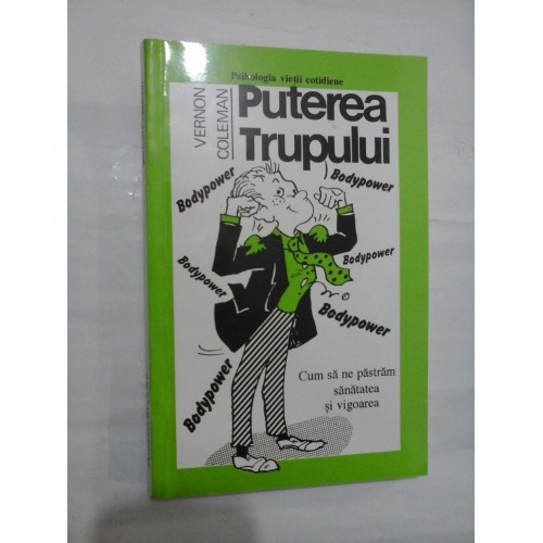 PUTEREA TRUPULUI Cum sa ne pastram sanatatea si vigoarea - Vernon COLEMAN PUTEREA TRUPULUI Cum sa ne pastram sanatatea si vigoarea - Vernon COLEMAN